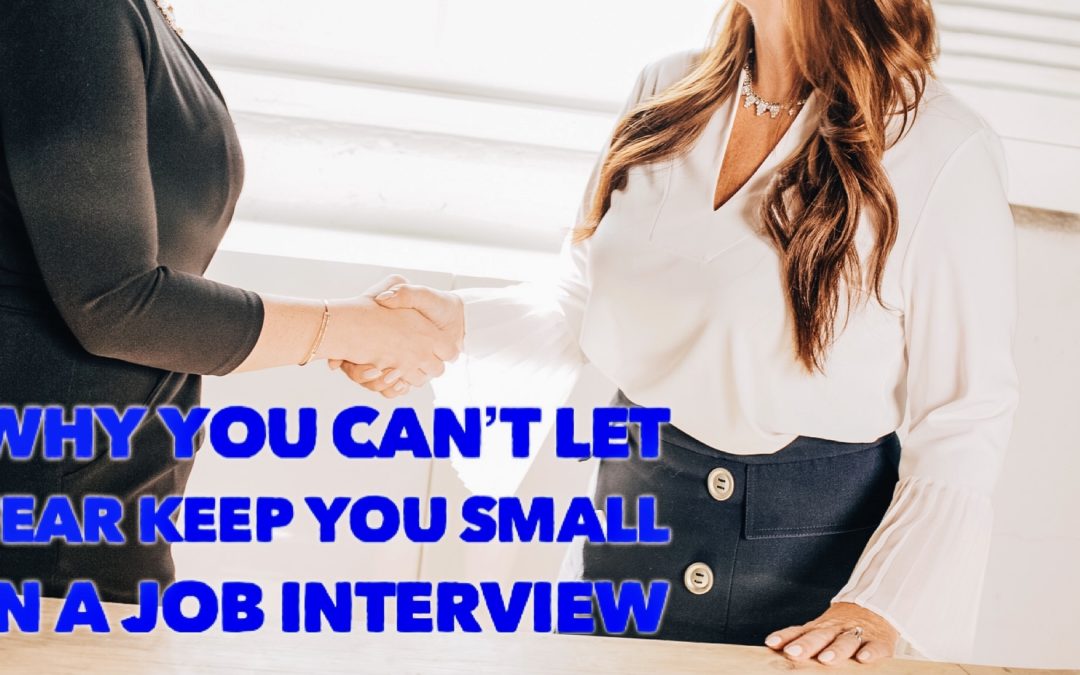 Why You Can’t Let Fear Keep You Small in a Job Interview