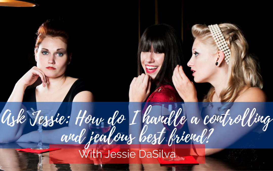 Ask Jessie: How do I handle a controlling friend?