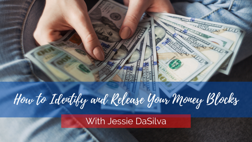 How to Identify and Release Your Money Blocks - Jessie DaSilva