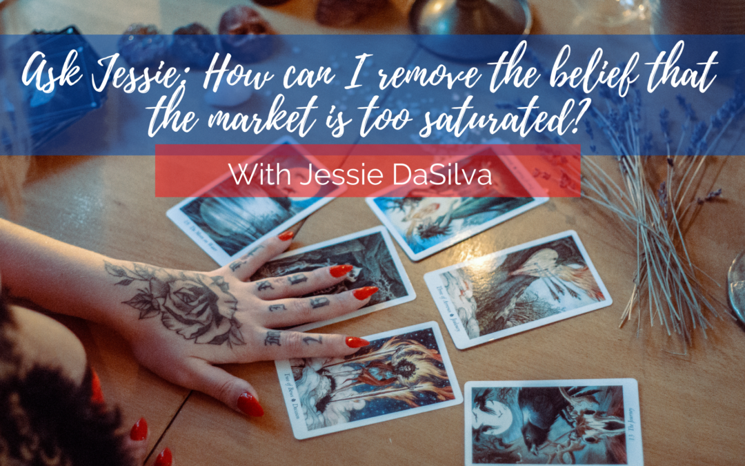 Ask Jessie: How can I remove the belief that the market is too saturated?