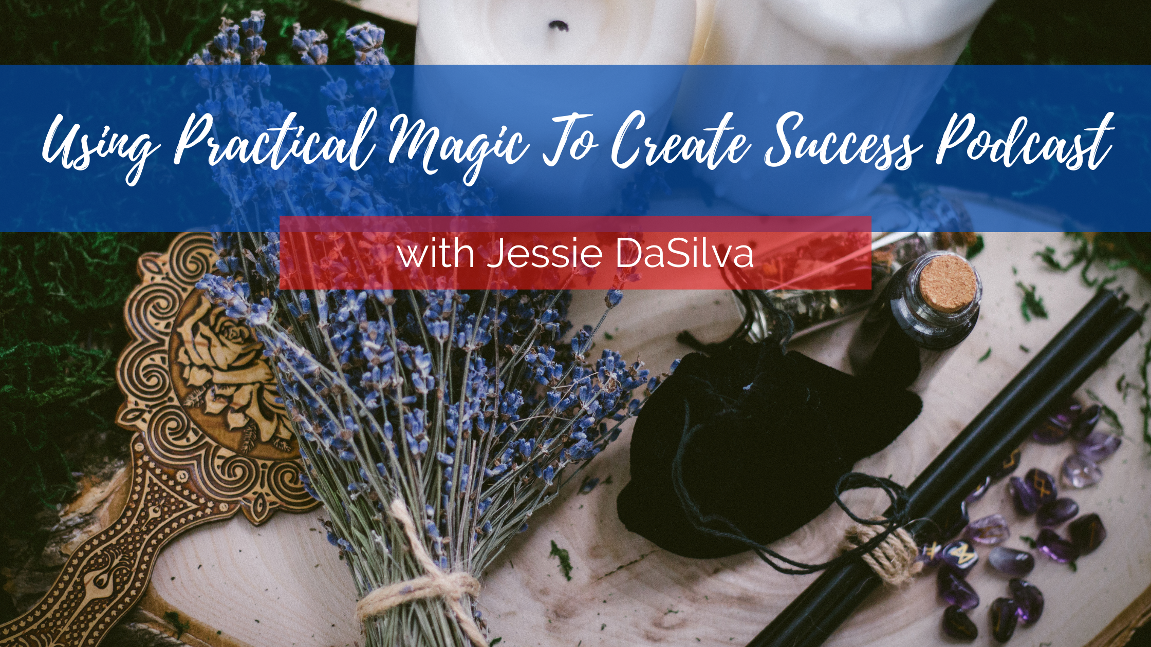 Picture of an altar with the words "Using Practical Magic To Create Success Podcast with Jessie DaSilva" over the picture.