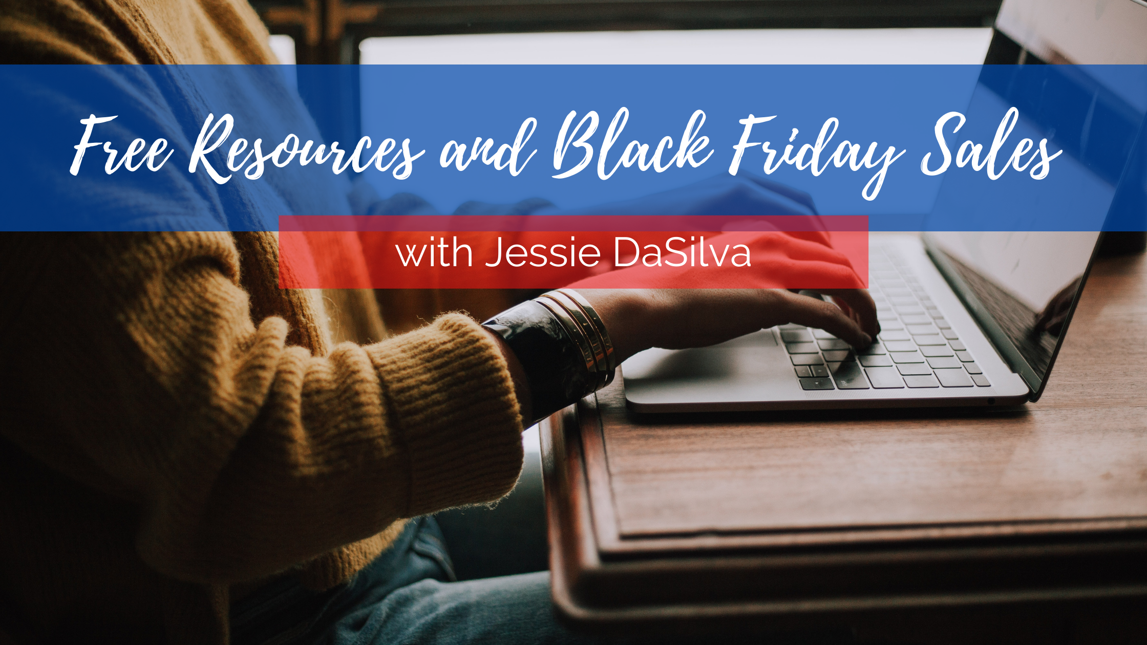 Picture of someone on their laptop with the words "Free Resources and Black Friday Sales" with Jessie Da Silva written over the picture.